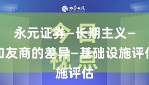永元证券—长期主义—和友商的差异—基础设施评估
