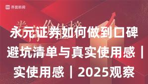 永元证券如何做到口碑与信誉？避坑清单与真实使用感｜2025观察
