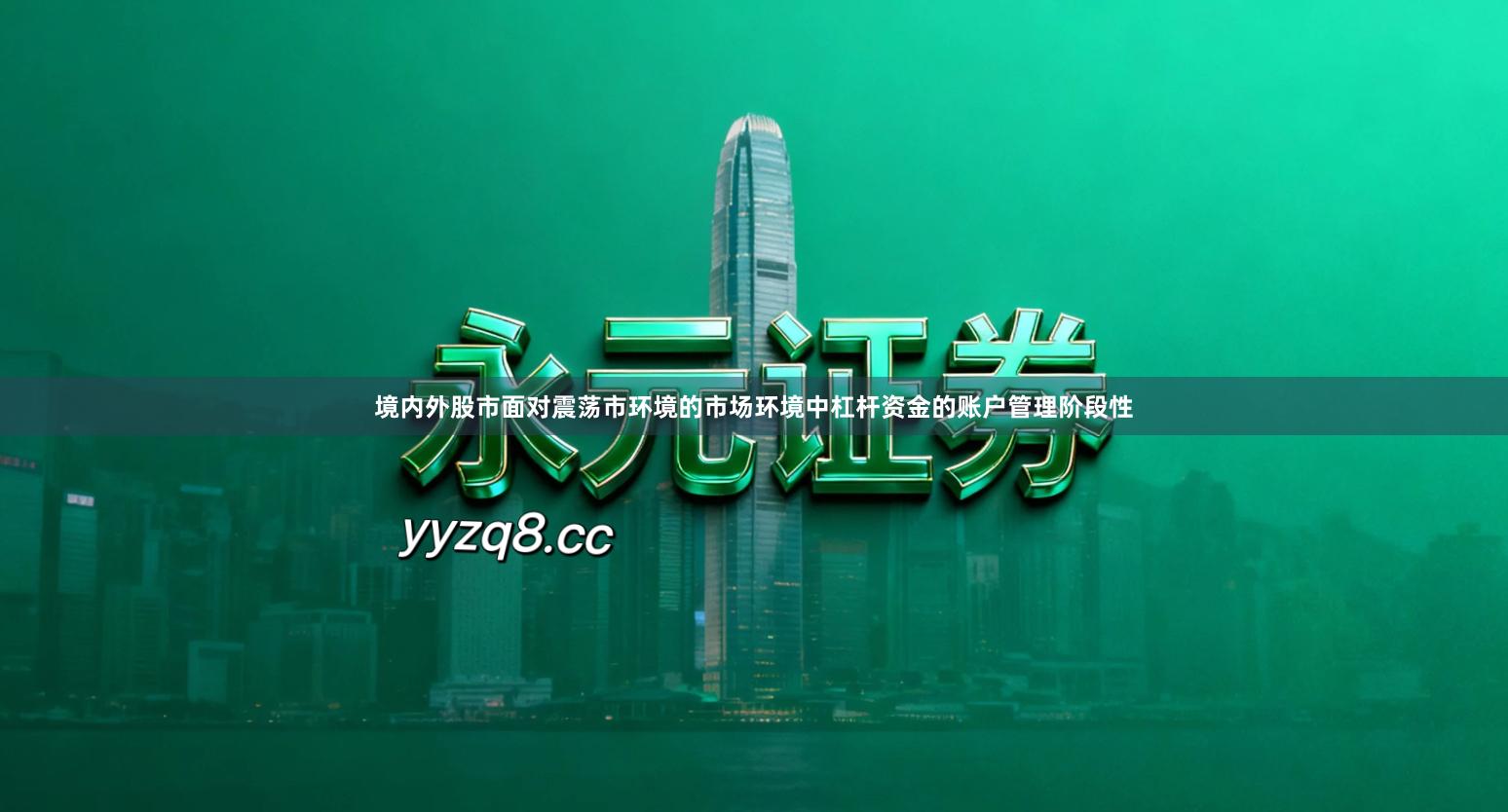 境内外股市面对震荡市环境的市场环境中杠杆资金的账户管理阶段性