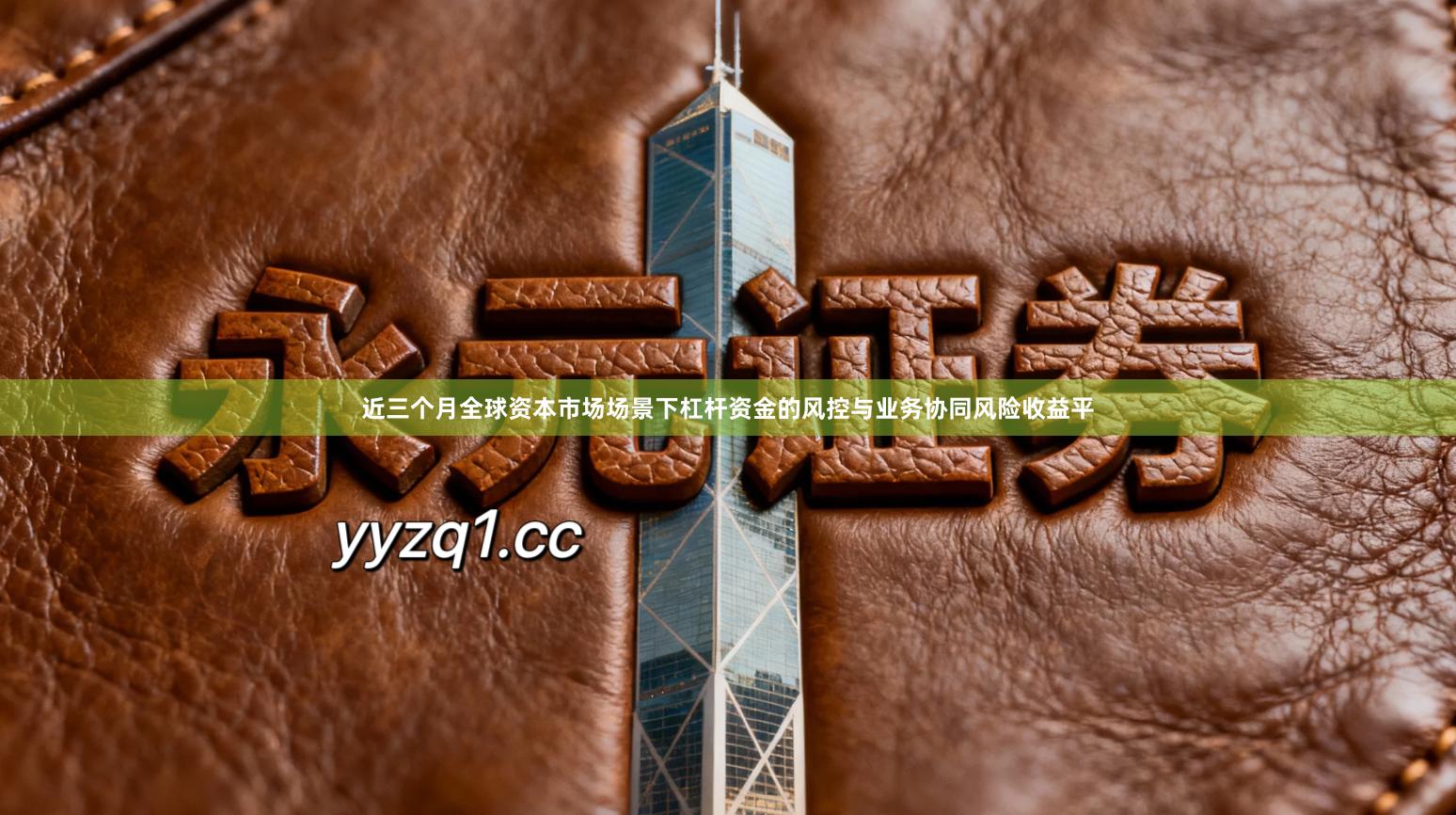 近三个月全球资本市场场景下杠杆资金的风控与业务协同风险收益平