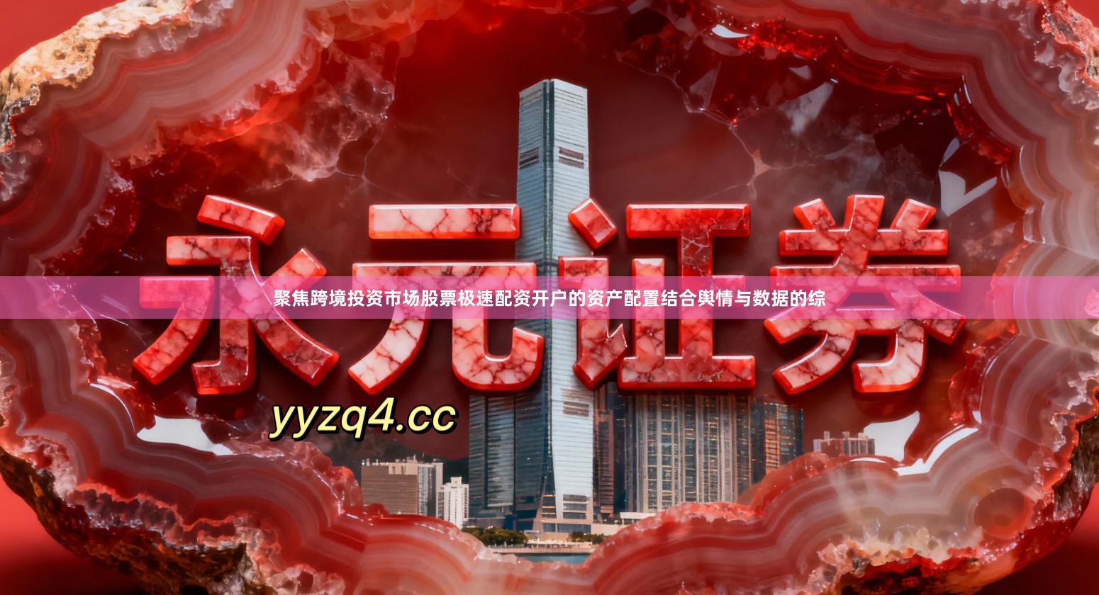 聚焦跨境投资市场股票极速配资开户的资产配置结合舆情与数据的综